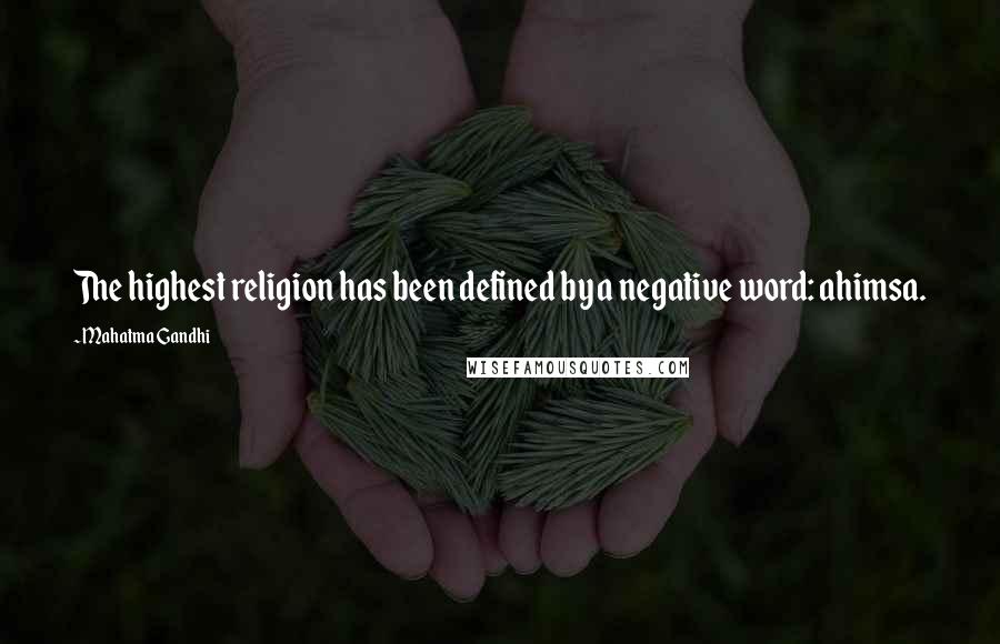 Mahatma Gandhi Quotes: The highest religion has been defined by a negative word: ahimsa.