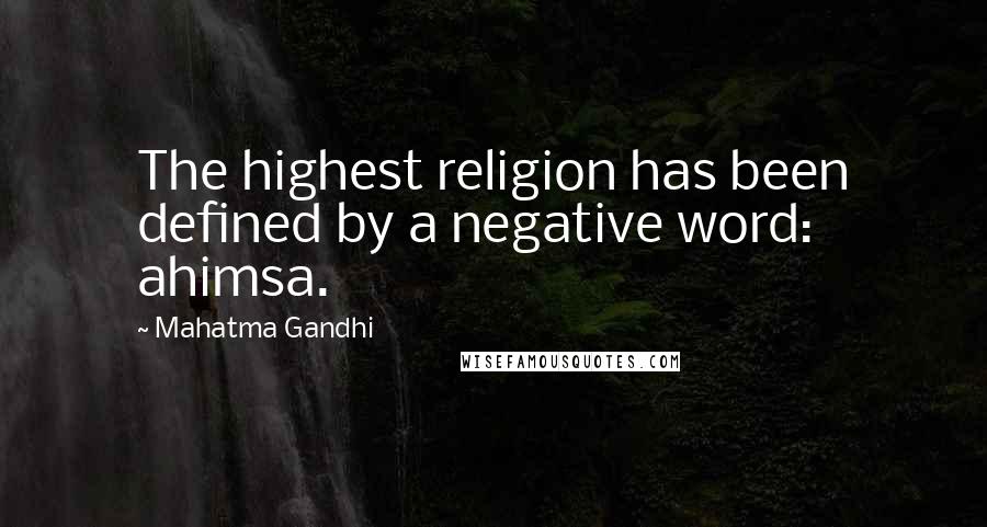Mahatma Gandhi Quotes: The highest religion has been defined by a negative word: ahimsa.