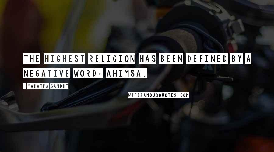 Mahatma Gandhi Quotes: The highest religion has been defined by a negative word: ahimsa.