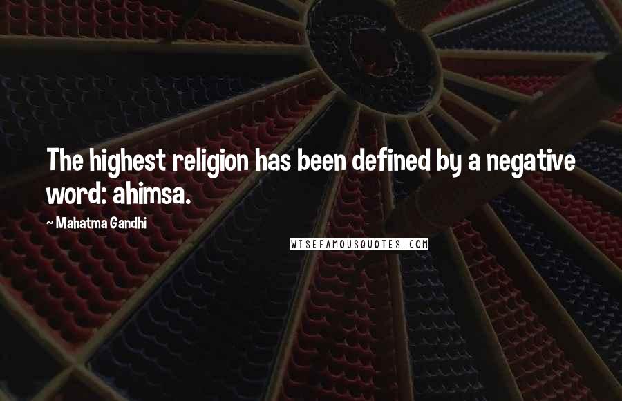 Mahatma Gandhi Quotes: The highest religion has been defined by a negative word: ahimsa.