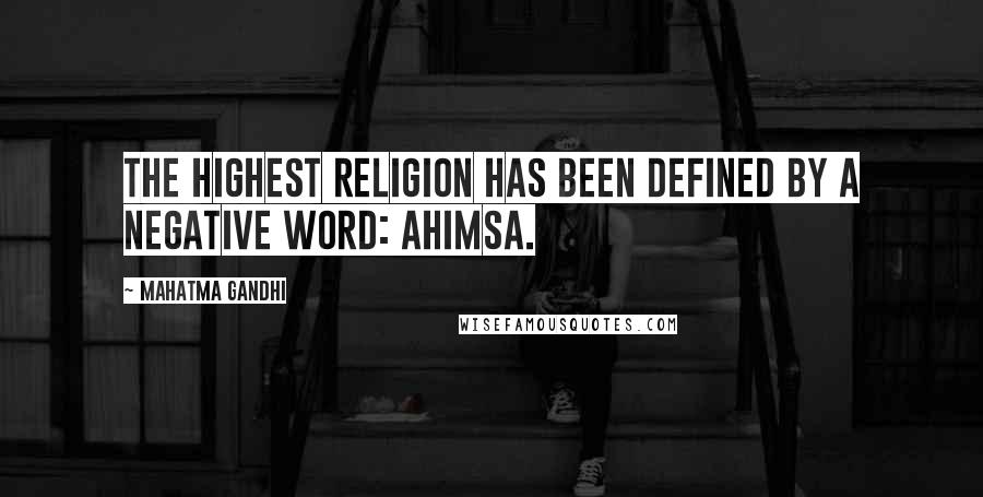 Mahatma Gandhi Quotes: The highest religion has been defined by a negative word: ahimsa.