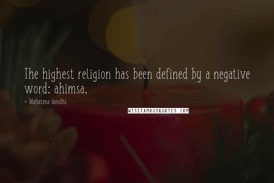 Mahatma Gandhi Quotes: The highest religion has been defined by a negative word: ahimsa.
