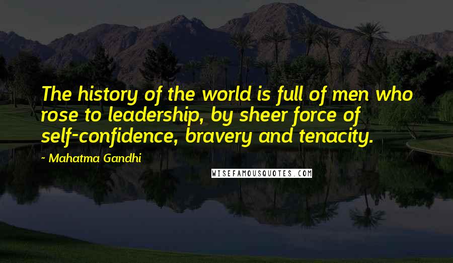 Mahatma Gandhi Quotes: The history of the world is full of men who rose to leadership, by sheer force of self-confidence, bravery and tenacity.