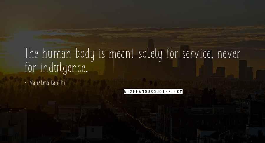 Mahatma Gandhi Quotes: The human body is meant solely for service, never for indulgence.