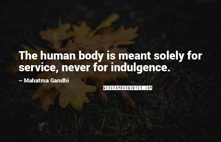 Mahatma Gandhi Quotes: The human body is meant solely for service, never for indulgence.