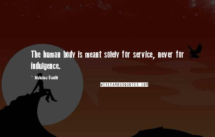 Mahatma Gandhi Quotes: The human body is meant solely for service, never for indulgence.