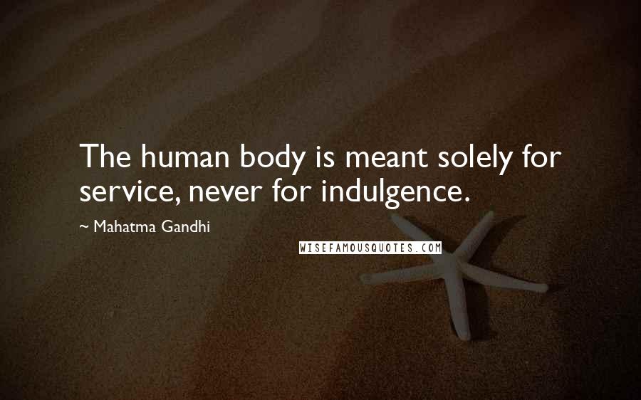 Mahatma Gandhi Quotes: The human body is meant solely for service, never for indulgence.