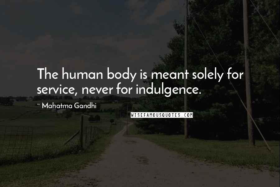 Mahatma Gandhi Quotes: The human body is meant solely for service, never for indulgence.