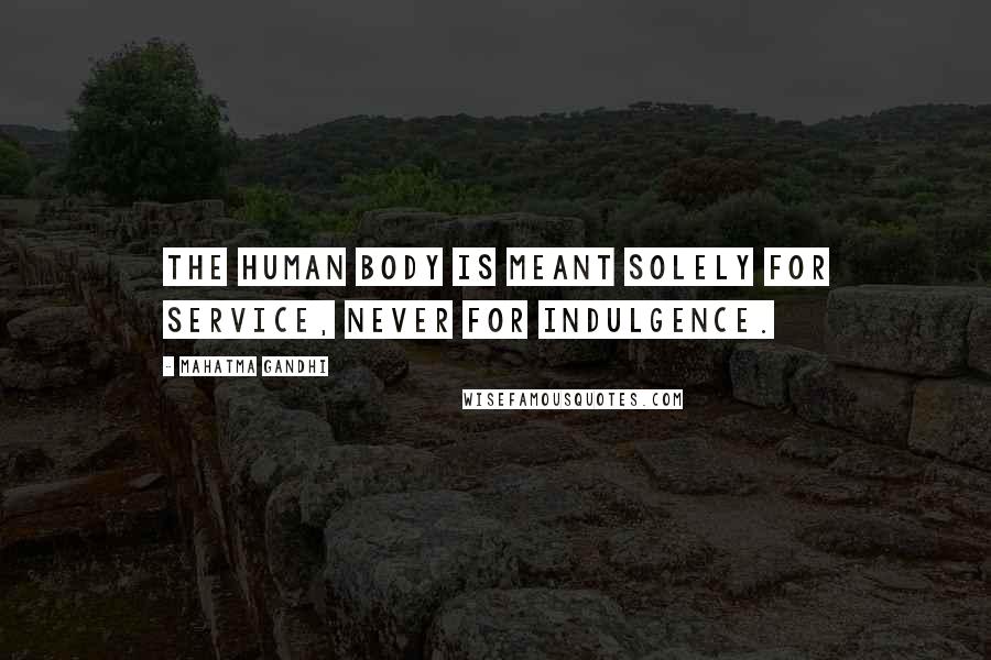 Mahatma Gandhi Quotes: The human body is meant solely for service, never for indulgence.