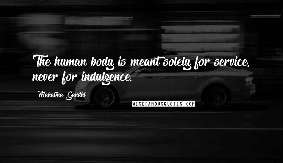 Mahatma Gandhi Quotes: The human body is meant solely for service, never for indulgence.