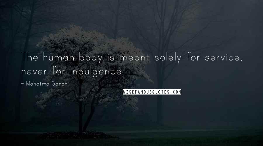 Mahatma Gandhi Quotes: The human body is meant solely for service, never for indulgence.