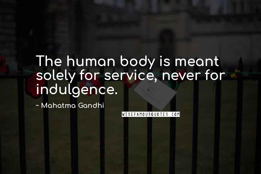 Mahatma Gandhi Quotes: The human body is meant solely for service, never for indulgence.