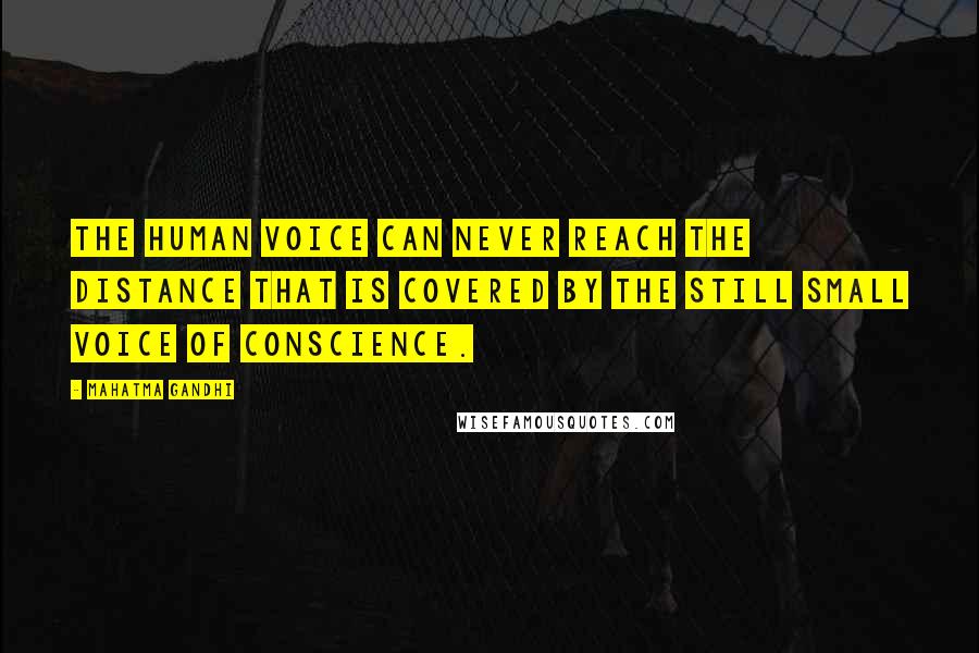 Mahatma Gandhi Quotes: The human voice can never reach the distance that is covered by the still small voice of conscience.