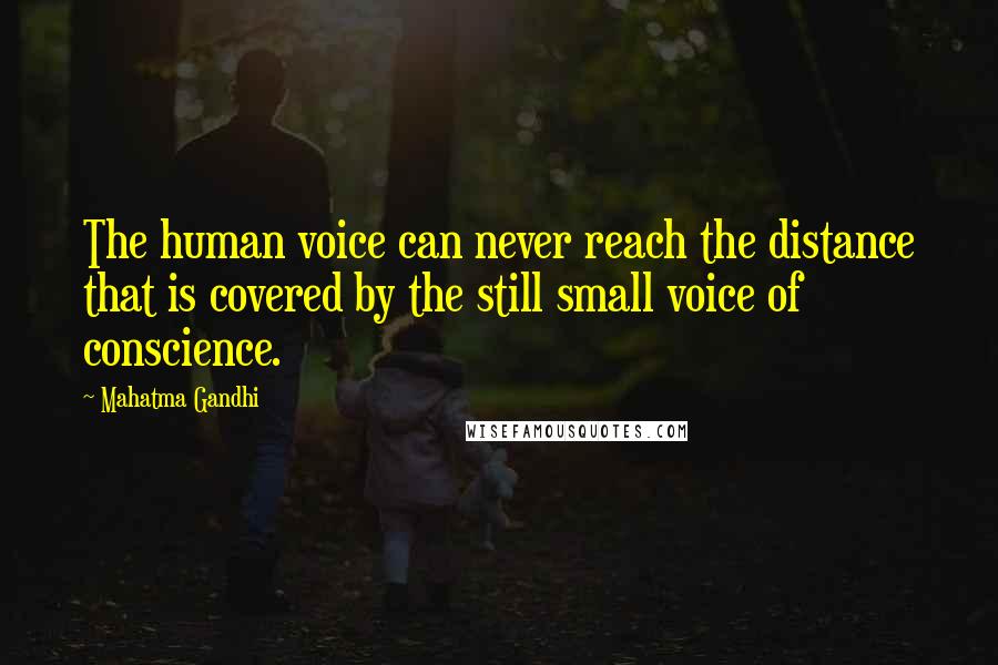 Mahatma Gandhi Quotes: The human voice can never reach the distance that is covered by the still small voice of conscience.