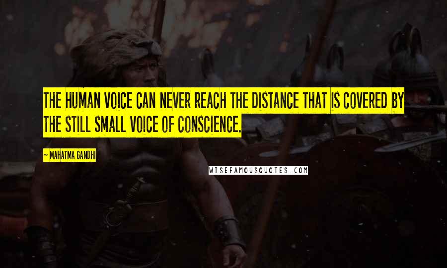 Mahatma Gandhi Quotes: The human voice can never reach the distance that is covered by the still small voice of conscience.