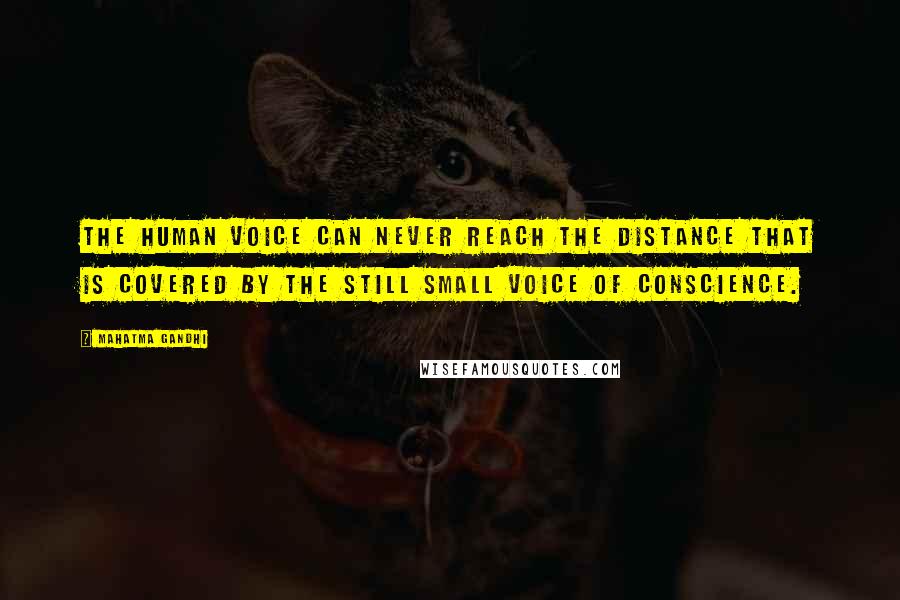 Mahatma Gandhi Quotes: The human voice can never reach the distance that is covered by the still small voice of conscience.