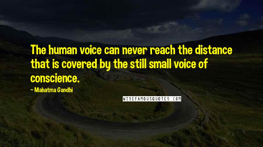 Mahatma Gandhi Quotes: The human voice can never reach the distance that is covered by the still small voice of conscience.