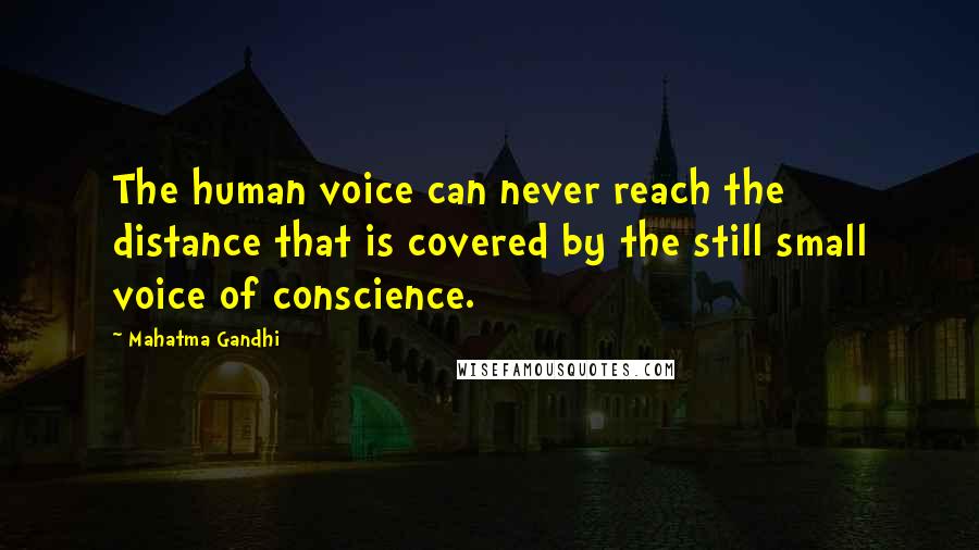 Mahatma Gandhi Quotes: The human voice can never reach the distance that is covered by the still small voice of conscience.