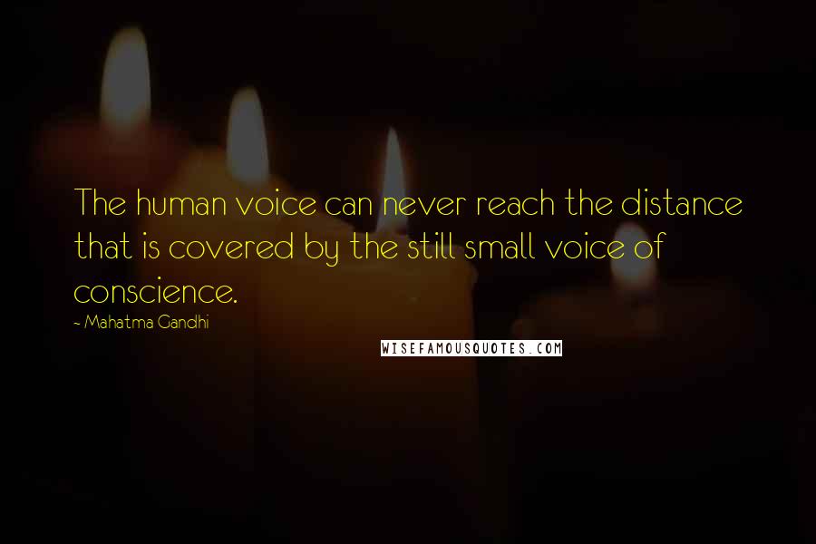 Mahatma Gandhi Quotes: The human voice can never reach the distance that is covered by the still small voice of conscience.