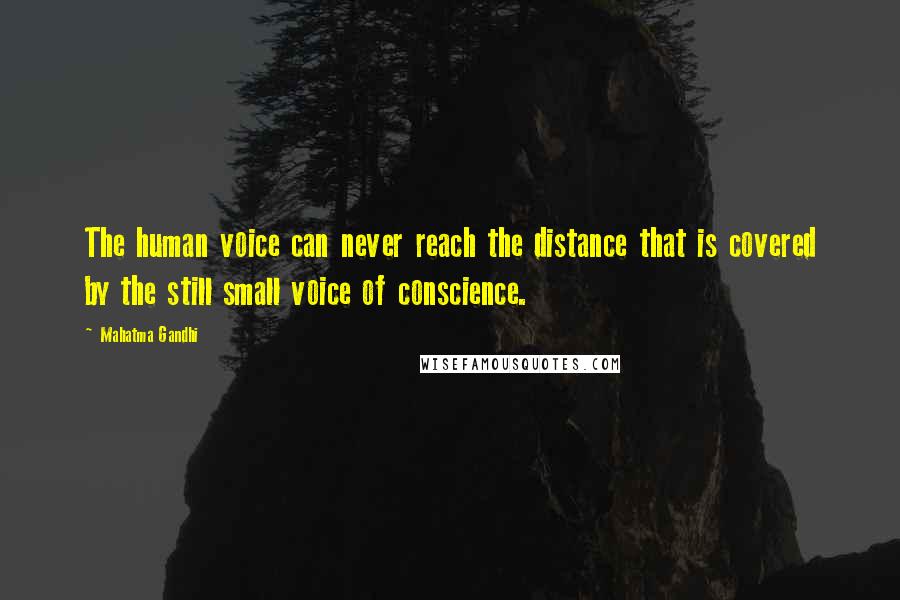 Mahatma Gandhi Quotes: The human voice can never reach the distance that is covered by the still small voice of conscience.