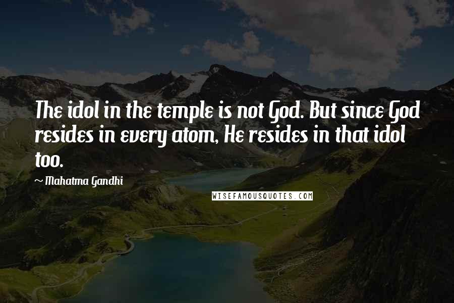 Mahatma Gandhi Quotes: The idol in the temple is not God. But since God resides in every atom, He resides in that idol too.