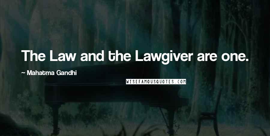 Mahatma Gandhi Quotes: The Law and the Lawgiver are one.
