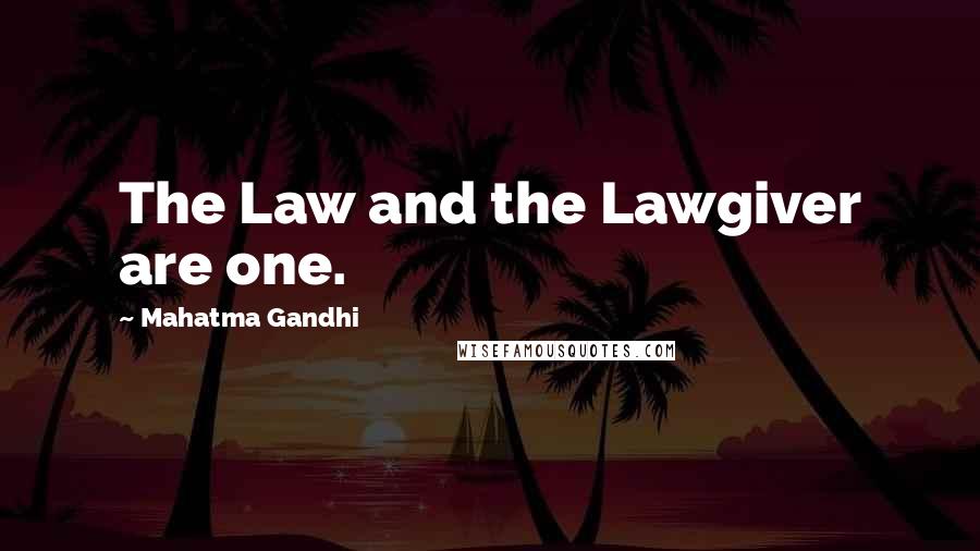 Mahatma Gandhi Quotes: The Law and the Lawgiver are one.