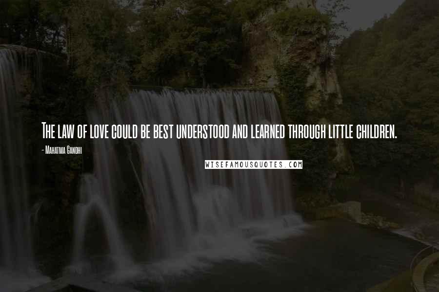 Mahatma Gandhi Quotes: The law of love could be best understood and learned through little children.