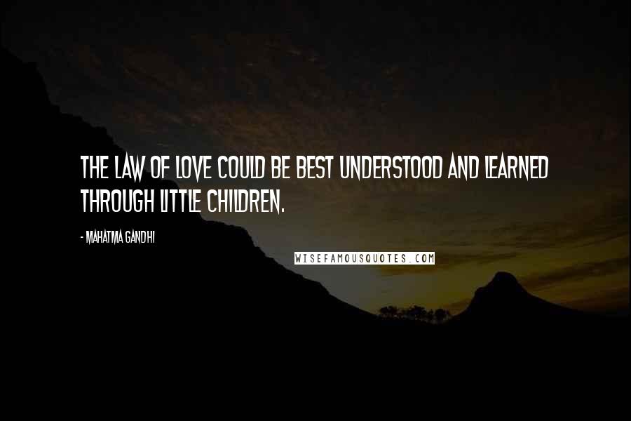 Mahatma Gandhi Quotes: The law of love could be best understood and learned through little children.