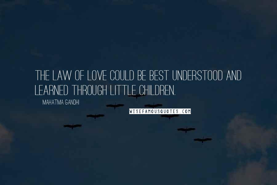 Mahatma Gandhi Quotes: The law of love could be best understood and learned through little children.