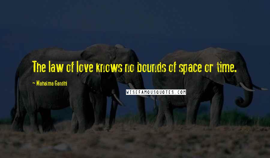 Mahatma Gandhi Quotes: The law of love knows no bounds of space or time.