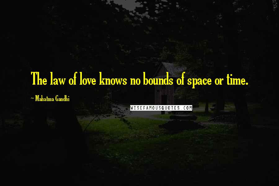 Mahatma Gandhi Quotes: The law of love knows no bounds of space or time.