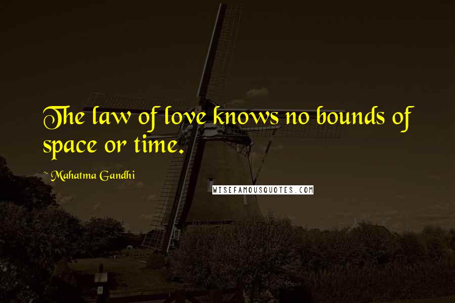 Mahatma Gandhi Quotes: The law of love knows no bounds of space or time.