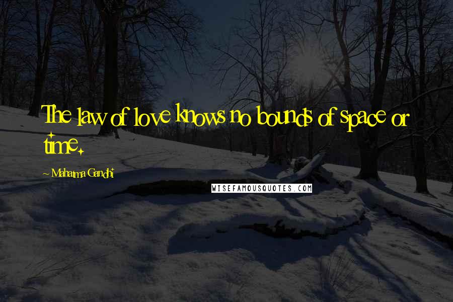 Mahatma Gandhi Quotes: The law of love knows no bounds of space or time.