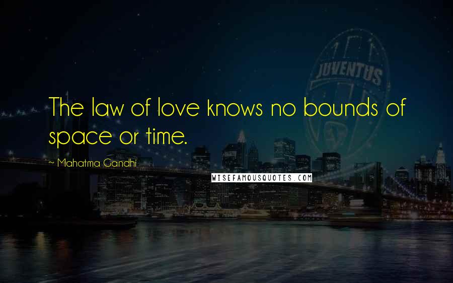 Mahatma Gandhi Quotes: The law of love knows no bounds of space or time.