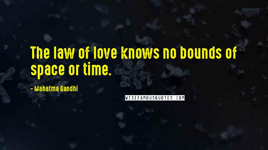 Mahatma Gandhi Quotes: The law of love knows no bounds of space or time.