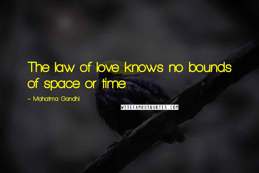 Mahatma Gandhi Quotes: The law of love knows no bounds of space or time.