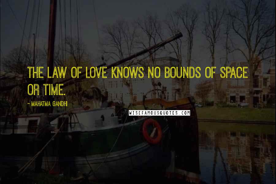 Mahatma Gandhi Quotes: The law of love knows no bounds of space or time.