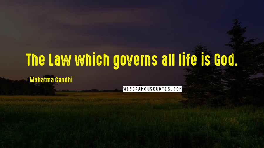 Mahatma Gandhi Quotes: The Law which governs all life is God.