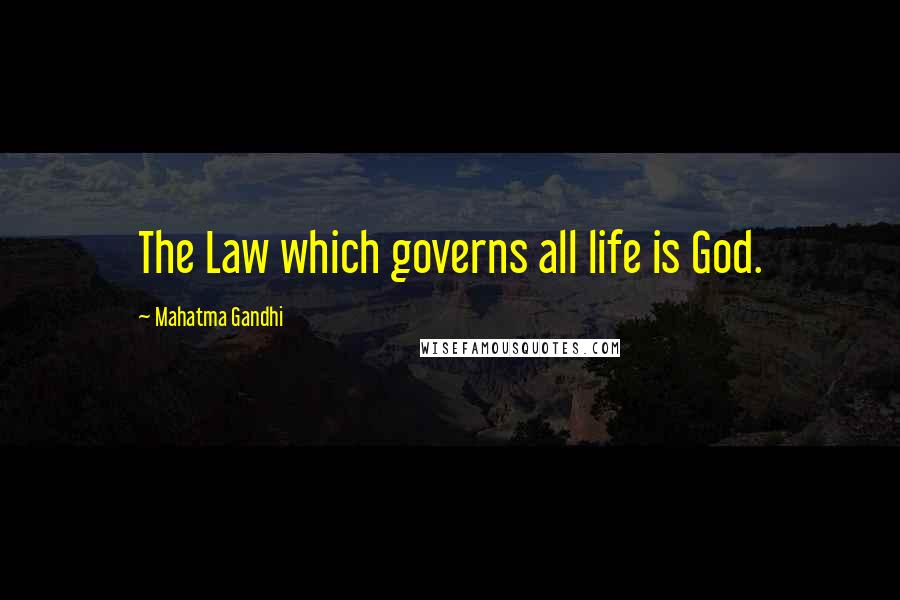 Mahatma Gandhi Quotes: The Law which governs all life is God.