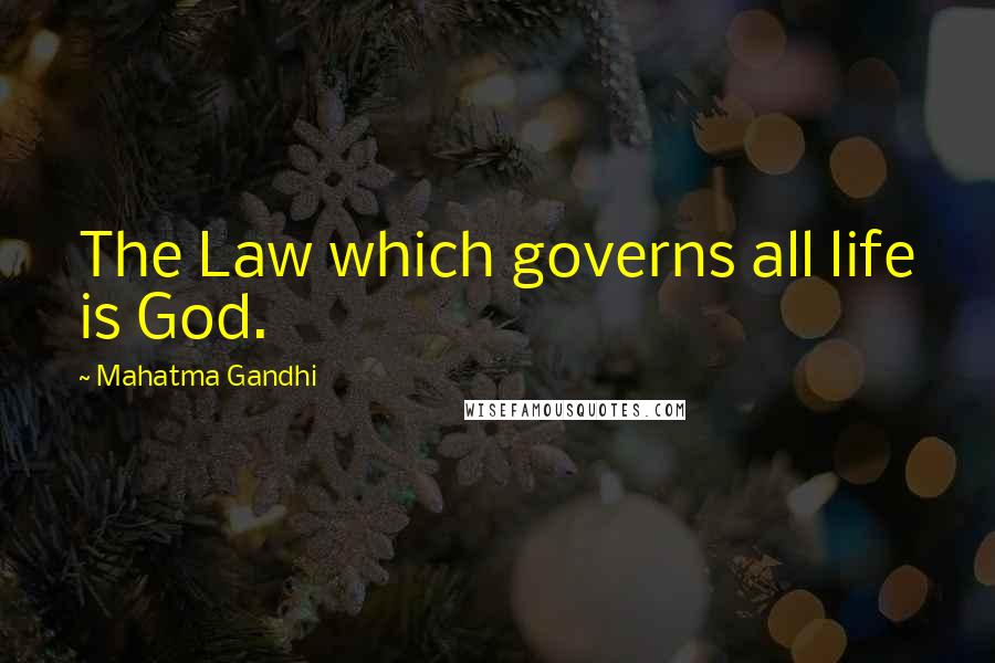 Mahatma Gandhi Quotes: The Law which governs all life is God.