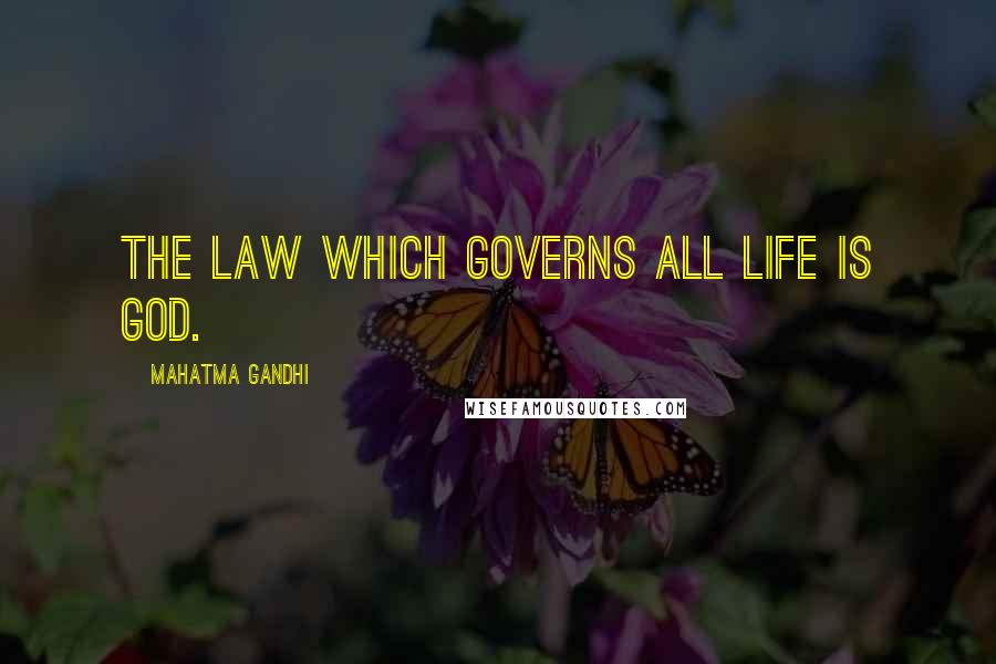 Mahatma Gandhi Quotes: The Law which governs all life is God.