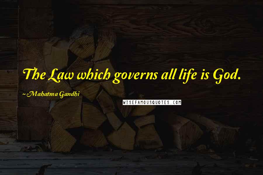 Mahatma Gandhi Quotes: The Law which governs all life is God.