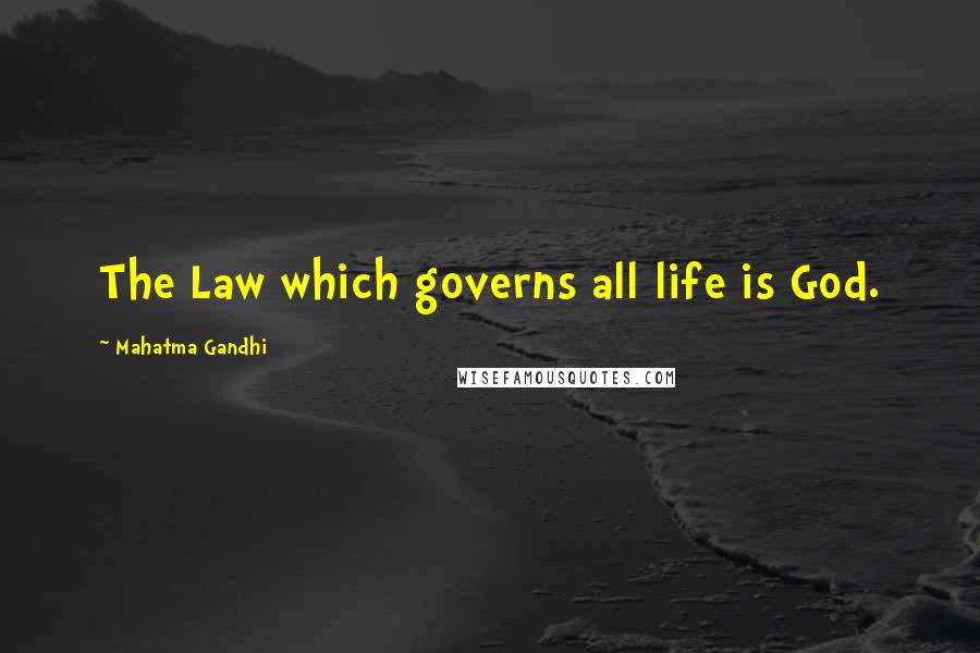 Mahatma Gandhi Quotes: The Law which governs all life is God.