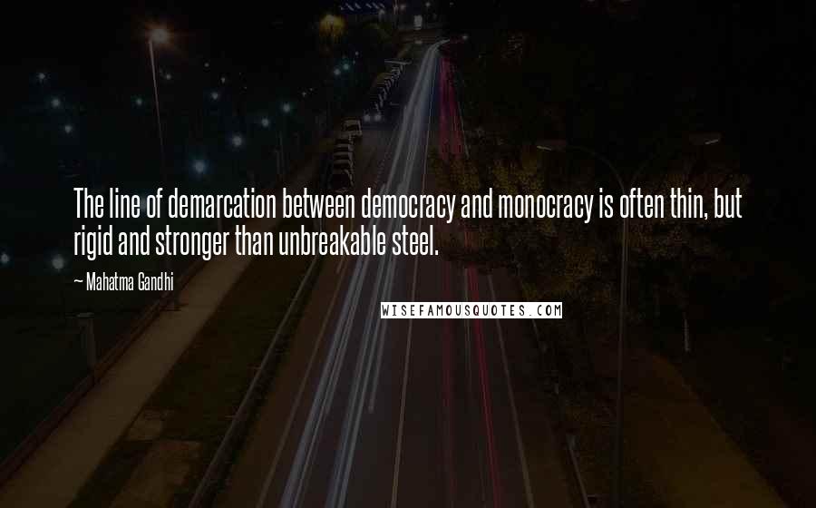 Mahatma Gandhi Quotes: The line of demarcation between democracy and monocracy is often thin, but rigid and stronger than unbreakable steel.