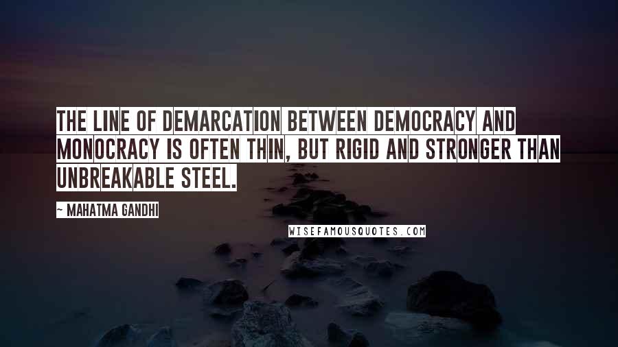 Mahatma Gandhi Quotes: The line of demarcation between democracy and monocracy is often thin, but rigid and stronger than unbreakable steel.