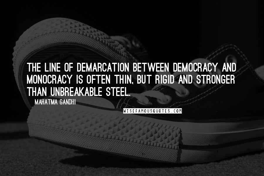 Mahatma Gandhi Quotes: The line of demarcation between democracy and monocracy is often thin, but rigid and stronger than unbreakable steel.