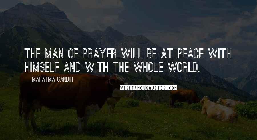 Mahatma Gandhi Quotes: The man of prayer will be at peace with himself and with the whole world.