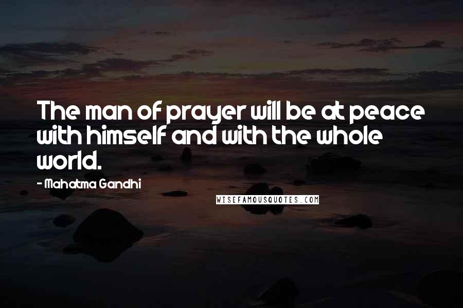 Mahatma Gandhi Quotes: The man of prayer will be at peace with himself and with the whole world.