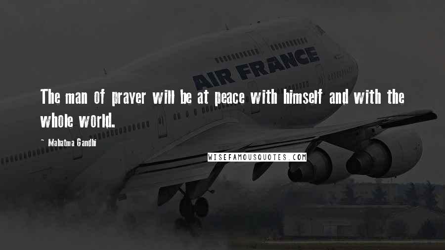 Mahatma Gandhi Quotes: The man of prayer will be at peace with himself and with the whole world.